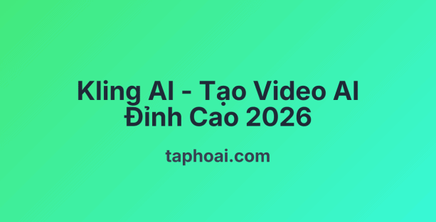 Kling AI – Tạo Video AI Đỉnh Cao 2026