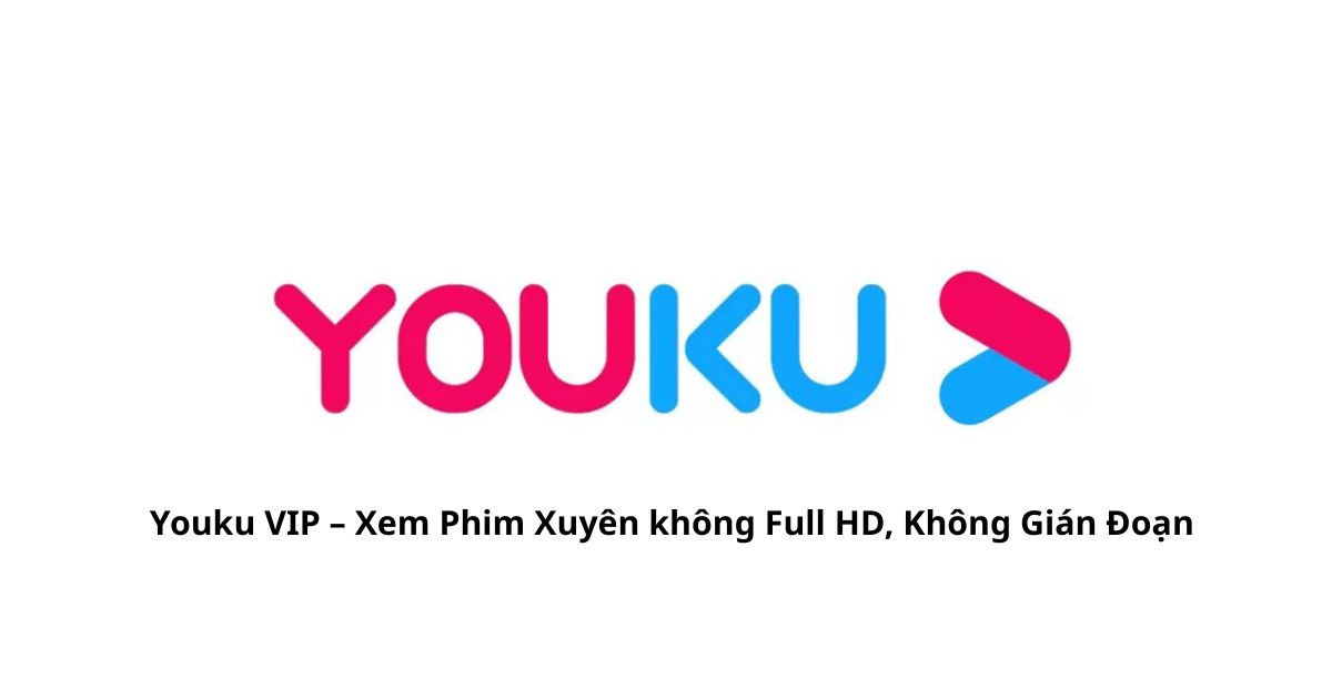 Youku VIP – Xem Phim Trung Quốc Full HD, Không Gián Đoạn Youku VIP – Xem Phim Trung Quốc Full HD, Không Gián Đoạn