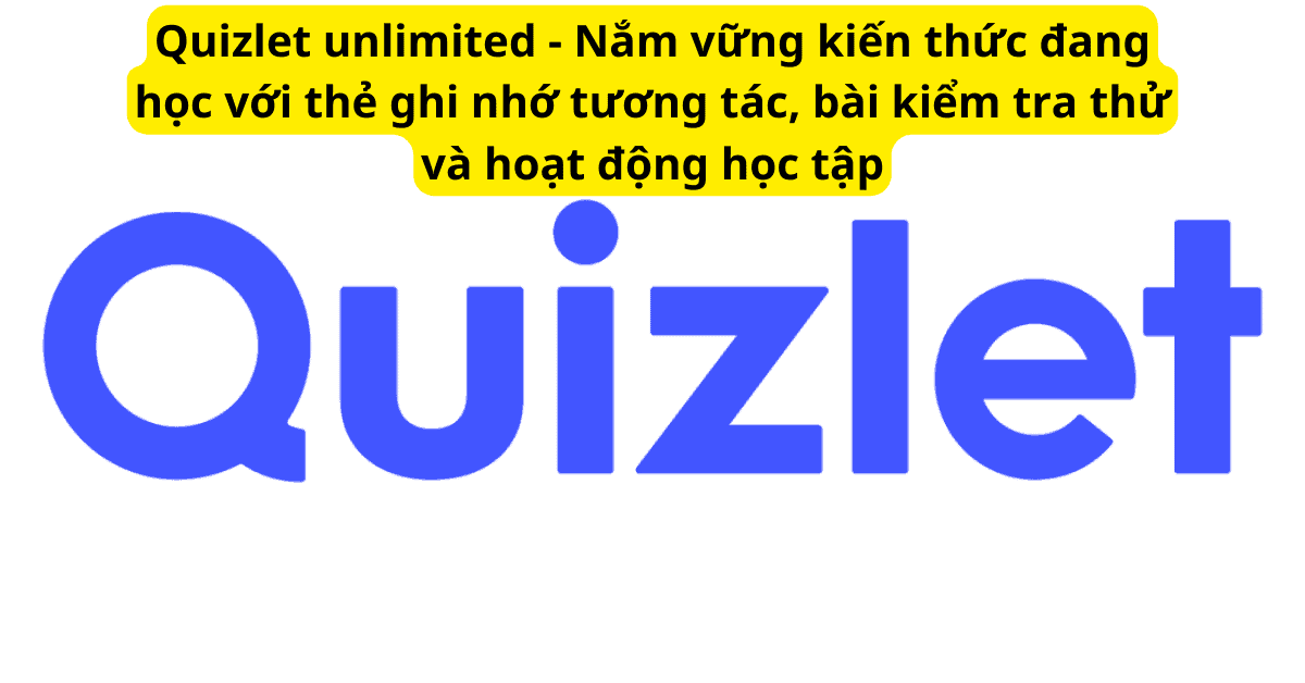 Quizlet unlimited – Nắm vững kiến thức đang học với thẻ ghi nhớ tương tác, bài kiểm tra thử và hoạt động học tập Quizlet unlimited – Nắm vững kiến thức đang học với thẻ ghi nhớ tương tác, bài kiểm tra thử và hoạt động học tập