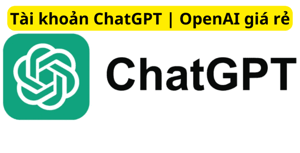Tài khoản ChatGPT | OpenAI giá rẻ